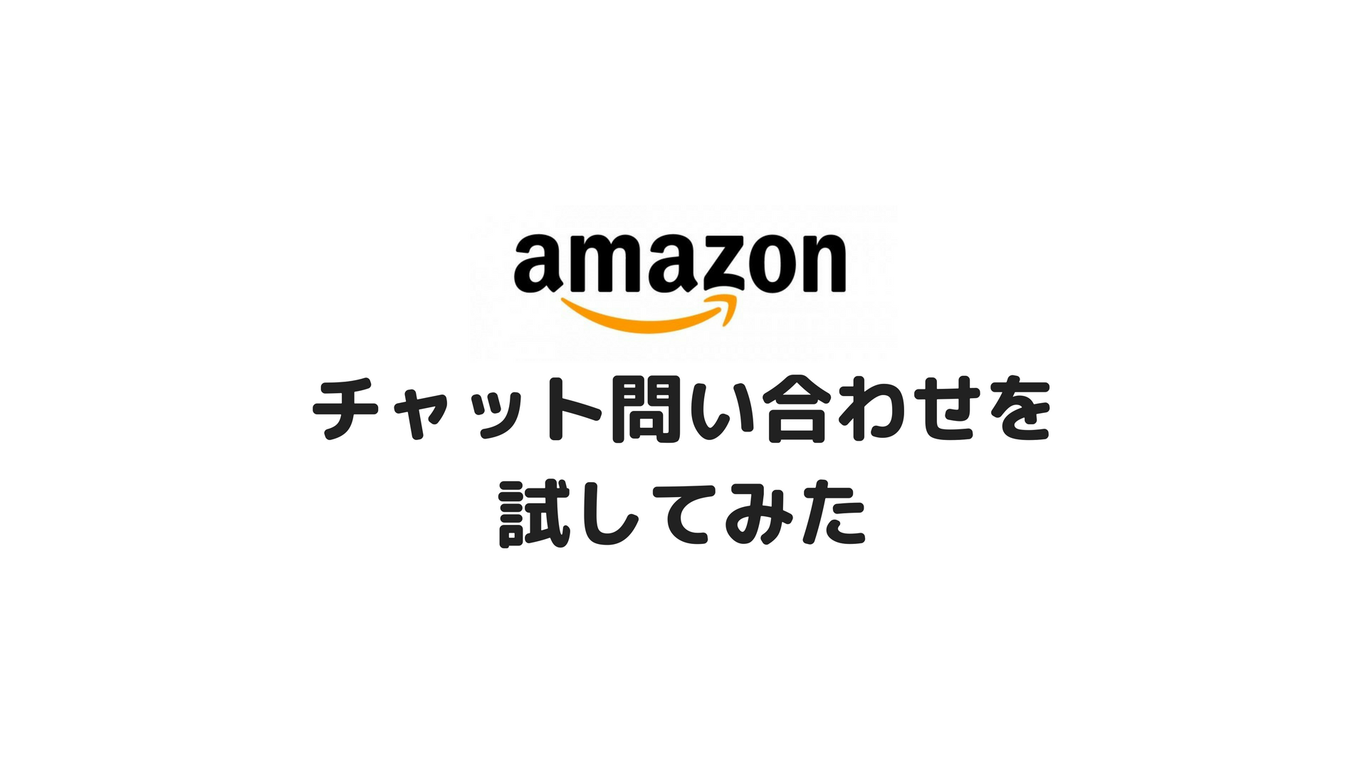 かなり便利なAmazonチャット問い合わせを試してみた。