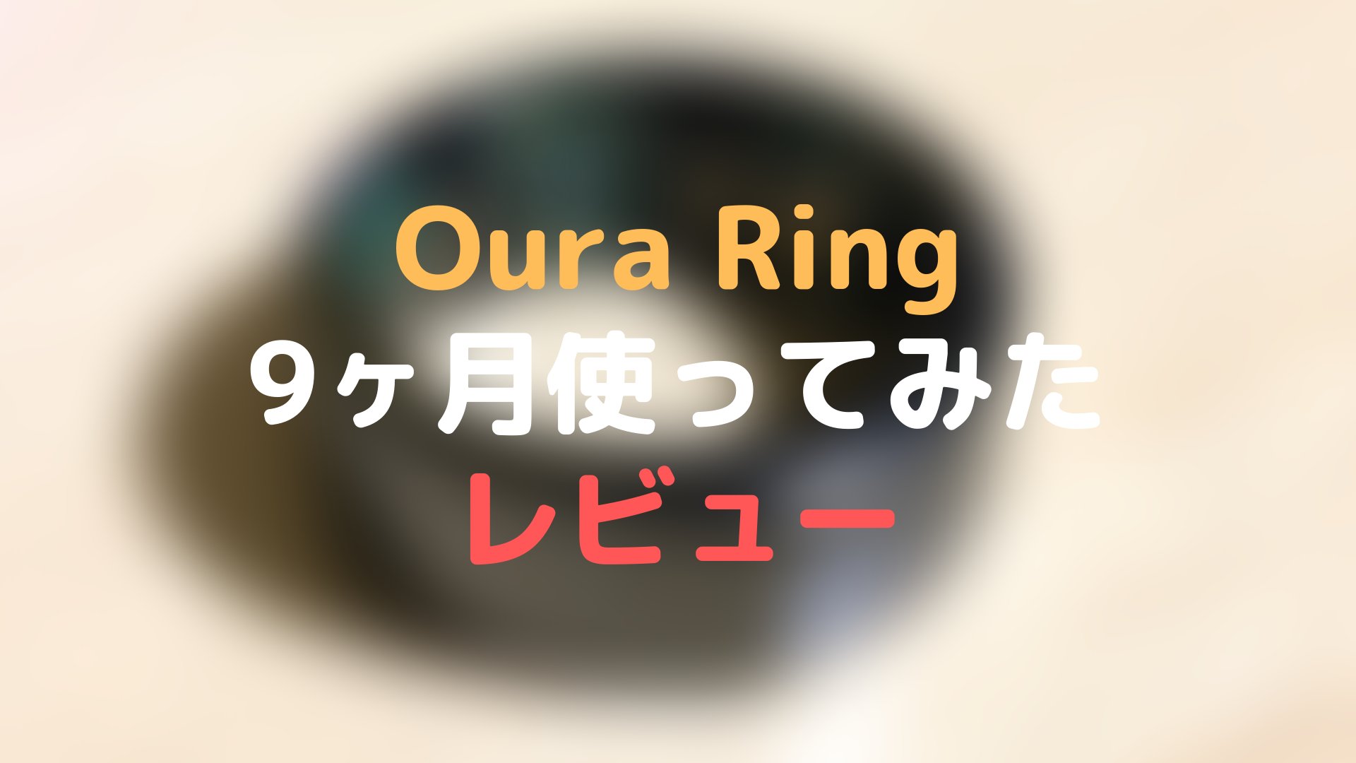 Ouraringを買って9ヶ月経ったのでレビュー